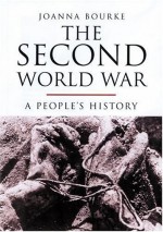 The Second World War: A People's History - Joanna Bourke