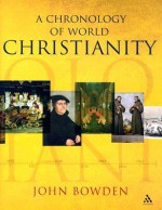 A Chronology of World Christianity - John Bowden, Hugh Bowden, Margaret Lydamore