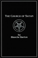 The Church of Satan: A History of the World's Most Notorious Religion - Blanche Barton