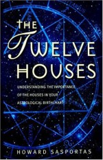 The Twelve Houses: Understanding the Importance of the 12 Houses in Your Astrological Birthchart (Astrology Handbooks) - Howard Sasportas