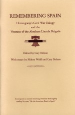 Remembering Spain: Hemingway's Civil War Eulogy and the Veterans of the Abraham Lincoln Brigade - Cary Nelson