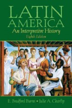 Latin America: An Interpretive History - E. Bradford Burns, Julie A. Charlip