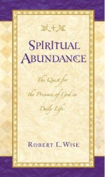 Spiritual Abundance: The Quest for the Presence of God in Daily Life - Robert Wise