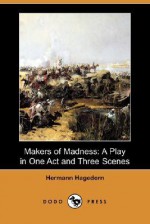 Makers of Madness: A Play in One Act and Three Scenes (Dodo Press) - Hermann Hagedorn