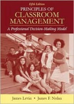 Principles of Classroom Management: A Professional Decision-Making Model - James Levin, James Nolan