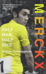 Merckx: Half Man, Half Bike - William Fotheringham