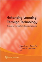 Enhancing Learning Through Technology: Research on Emerging Technologies and Pedagogies - Reggie Kwan, Robert Fox, Philip Tsang, F.T. Chan