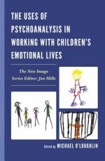 The Uses of Psychoanalysis in Working with Children's Emotional Lives - Michael O'Loughlin