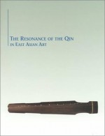 The Resonance of the Qin in East Asian Art - Stephen Addiss, Mitchell Clark