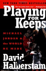 Playing for Keeps: Michael Jordan and the World He Made - David Halberstam