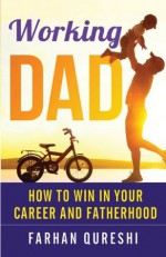 Working Dad - How to Win in Your Career and Fatherhood - Farhan Qureshi, Vicki Watson