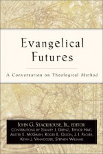 Evangelical Futures: A Conversation on Theological Method - John G. Stackhouse Jr.