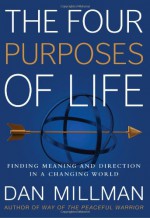 The Four Purposes of Life: Finding Meaning and Direction in a Changing World - Dan Millman