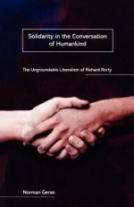 Solidarity in the Conversation of Humankind: The Ungroundable Liberalism of Richard Rorty - Norman Geras