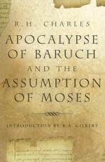 The Apocalypse of Baruch and the Assumption of Moses - R.H. Charles, R.A. Gilbert