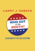 Who Got in the Booth?: A Look Back at the 2010 Election - Larry J. Sabato