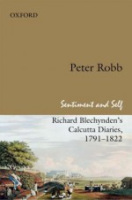 Sentiment and Self: Richard Blechynden's Calcutta Diaries, 1791-1822 - Richard Blechynden, Peter Robb