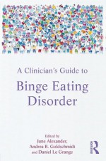 A Clinician's Guide to Binge Eating Disorder - June Alexander, Andrea B. Goldschmidt, Daniel le Grange