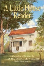 A Little House Reader: A Collection of Writings by Laura Ingalls Wilder - Laura Ingalls Wilder, William Anderson