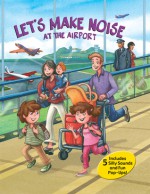 Let's Make Noise: At the Airport - Debra Mostow Zakarin, Debra Mostow Zakarin, Marcela Cabrera