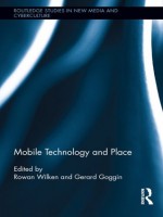 Mobile Technology and Place (Routledge Studies in New Media and Cyberculture) - Rowan Wilken, Gerard Goggin