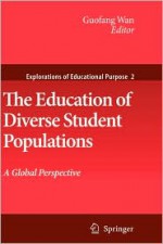 The Education Of Diverse Student Populations: A Global Perspective (Explorations Of Educational Purpose) - Guofang Wan