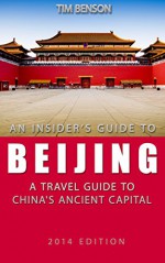 The Insider's Guide to Beijing - A travel guide to China's ancient capital - Tim Benson