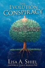 The Evolution Conspiracy, Volume 1: Exposing Life's Inexplicable Origins & the Cult of Darwin - Lisa A. Shiel, Kerrie Shiel