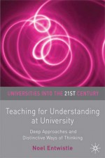 Teaching for Understanding at University: Deep Approaches and Distinctive Ways of Thinking - Noel Entwistle