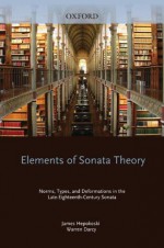 Elements of Sonata Theory: Norms, Types, and Deformations in the Late-Eighteenth-Century Sonata - James Hepokoski, Warren Darcy