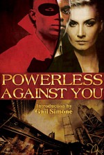 Powerless Against You - Gail Simone, Elizabeth Gannon, K Orion Fray, Andrea R. Blackwell, Jacklyn Baker, Agustin Guerrero, Jade Black, Kara Costegan, Kim Strattford, ME McLaughlin, Alice Hare