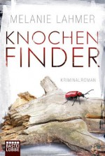 Knochenfinder: Kriminalroman (German Edition) - Melanie Lahmer