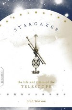 Stargazer: The Life and Times of the Telescope - Fred Watson