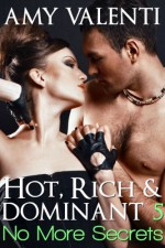 Hot, Rich and Dominant 5 - No More Secrets - Amy Valenti