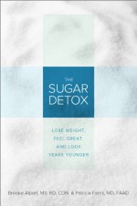 The Sugar Detox: Lose Weight, Feel Great, and Look Years Younger - Brooke Alpert, Patricia Farris