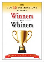 The Top 10 Distinctions Between Winners and Whiners - Keith Cameron Smith