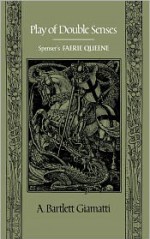 Play of Double Senses: Spenser's Faerie Queene - A. Bartlett Giamatti