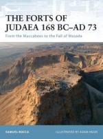 The Forts of Judaea 168 BC-AD 73: From the Maccabees to the Fall of Masada - Samuel Rocca, Adam Hook