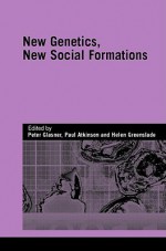 New Genetics, New Social Formation - Peter Glasner, Paul Atkinson, Helen Greenslade