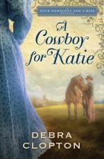 A Cowboy for Katie: A Four Weddings and a Kiss Novella - Debra Clopton