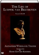 The Life of Ludwig van Beethoven (complete - volume I, II & III) - Alexander Wheelock Thayer, Henry Edward Krehbiel