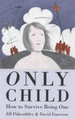 Only Child: How to Survive Being One - Jill Pitkeathly, David Emerson, Jill Pitkeathly