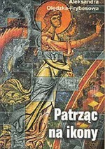 Patrząc na ikony: wędrówki po Europie - Aleksandra Olędzka-Frybesowa