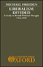 Liberalism Divided: A Study in British Political Thought, 1914-1939 - Michael Freeden