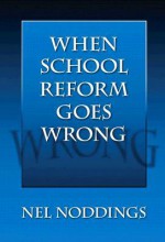 When School Reform Goes Wrong - Nel Noddings