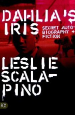 Dahlia's Iris: Secret Autobiography and Fiction - Leslie Scalapino