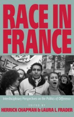 Race in France: Interdisciplinary Perspectives on the Politics of Difference - Herrick Chapman