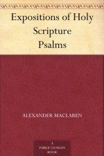 Expositions of Holy Scripture Psalms - Alexander MacLaren