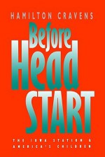 Before Head Start: The Iowa Station and America's Children - Hamilton Cravens