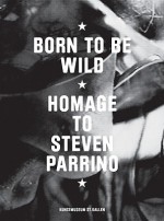 Born to Be Wild: Homage to Steven Parrino - Olivier Mosset, Stefanie Kasper, Georg Gatsas